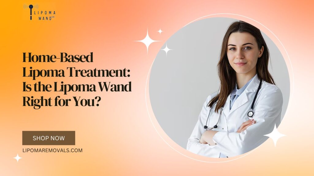 Home-Based Lipoma Treatment: Is the Lipoma Wand Right for You?