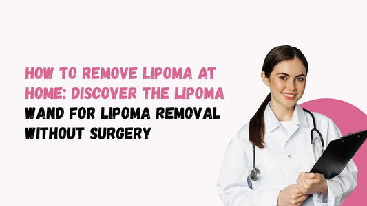 How to Remove Lipoma at Home: Discover the Lipoma Wand for Lipoma Removal Without Surgery
